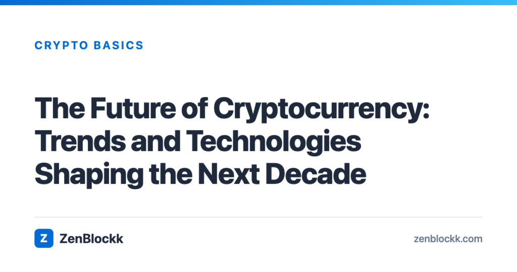 The Future of Cryptocurrency: Trends and Technologies Shaping the Next Decade