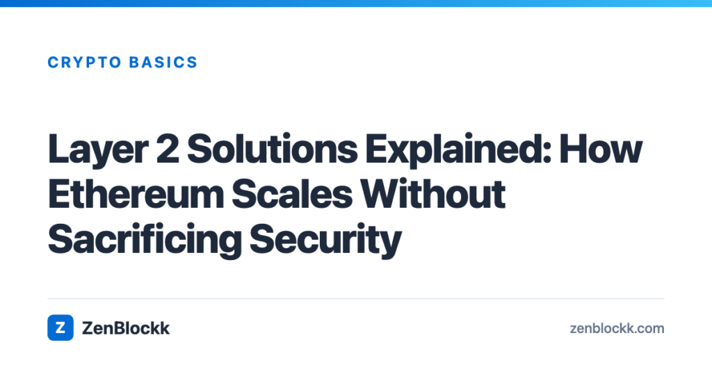 Layer 2 Solutions Explained: How Ethereum Scales Without Sacrificing Security