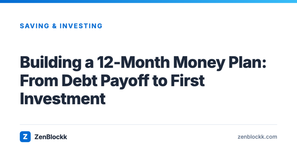 Building a 12-Month Money Plan: From Debt Payoff to First Investment – ZenBlockk
