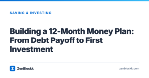 Building a 12-Month Money Plan: From Debt Payoff to First Investment – ZenBlockk