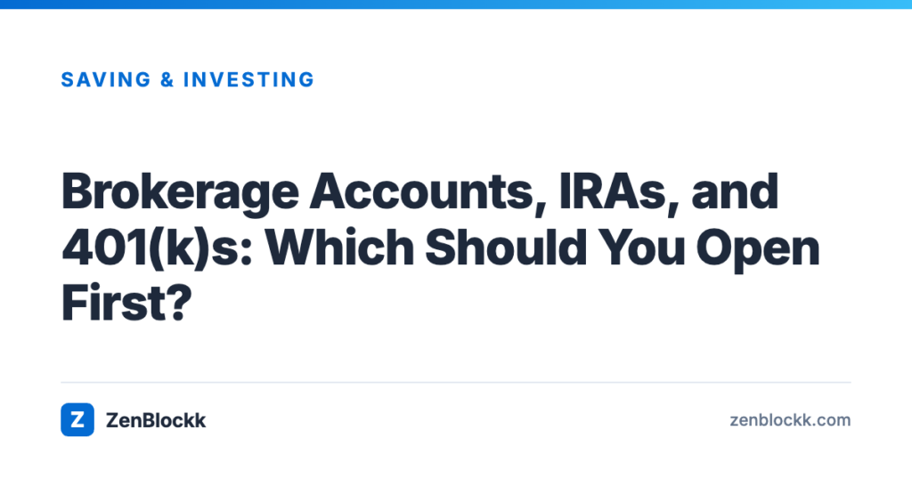 Brokerage Accounts, IRAs, and 401(k)s: Which Should You Open First? – ZenBlockk